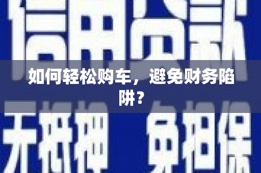 源城如何轻松购车，避免财务陷阱？