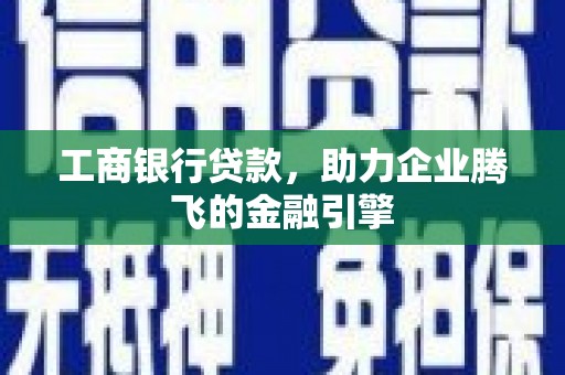 源城工商银行贷款，助力企业腾飞的金融引擎