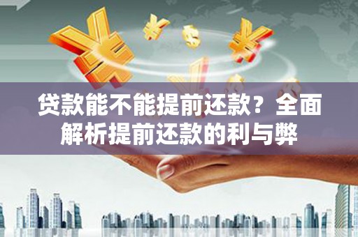 源城贷款能不能提前还款？全面解析提前还款的利与弊