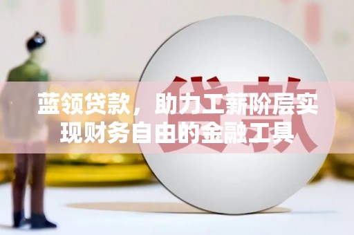 源城蓝领贷款，助力工薪阶层实现财务自由的金融工具