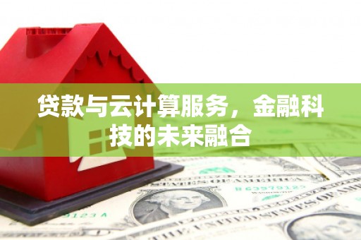 源城贷款与云计算服务，金融科技的未来融合