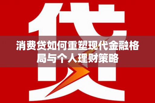源城消费贷如何重塑现代金融格局与个人理财策略