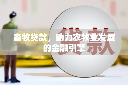 源城畜牧贷款，助力农牧业发展的金融引擎