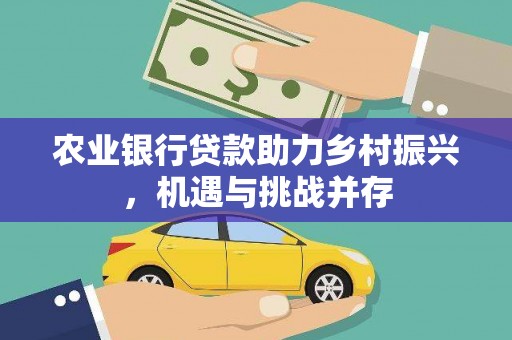 源城农业银行贷款助力乡村振兴，机遇与挑战并存