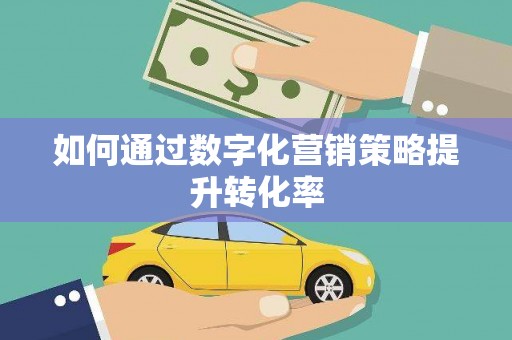 源城如何通过数字化营销策略提升转化率