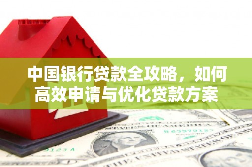 源城中国银行贷款全攻略，如何高效申请与优化贷款方案
